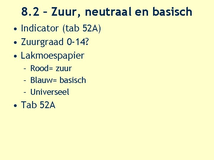 8. 2 – Zuur, neutraal en basisch • Indicator (tab 52 A) • Zuurgraad