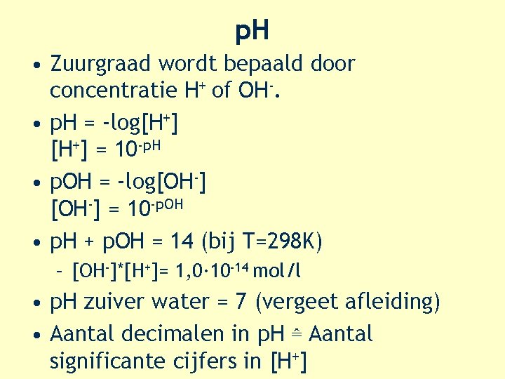 p. H • Zuurgraad wordt bepaald door concentratie H+ of OH-. • p. H