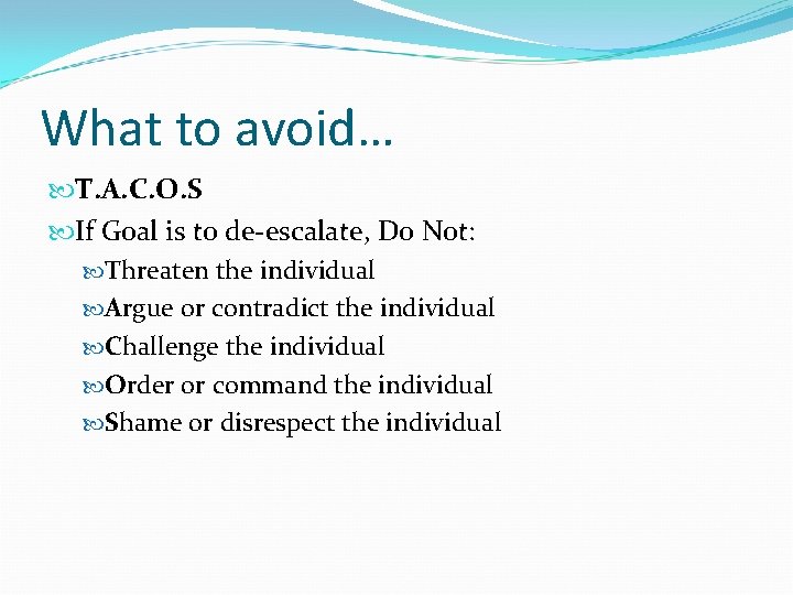 What to avoid… T. A. C. O. S If Goal is to de-escalate, Do