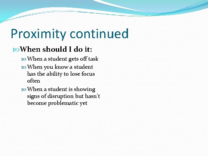 Proximity continued When should I do it: When a student gets off task When
