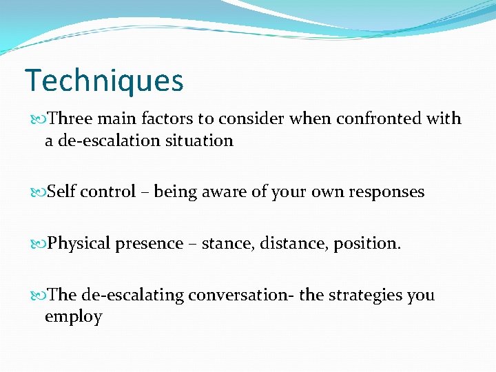 Techniques Three main factors to consider when confronted with a de-escalation situation Self control