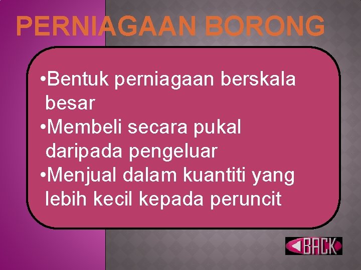 PERNIAGAAN BORONG • Bentuk perniagaan berskala besar • Membeli secara pukal daripada pengeluar •