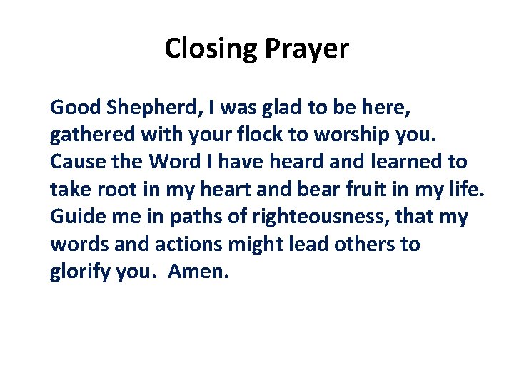 Closing Prayer Good Shepherd, I was glad to be here, gathered with your flock