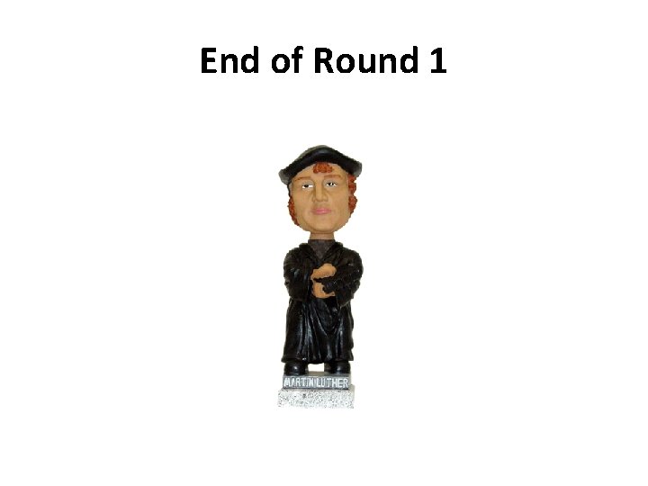 End of Round 1 