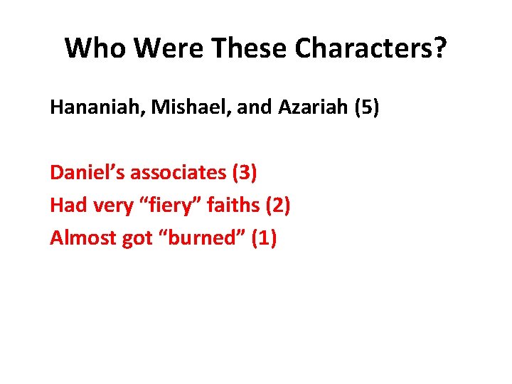 Who Were These Characters? Hananiah, Mishael, and Azariah (5) Daniel’s associates (3) Had very