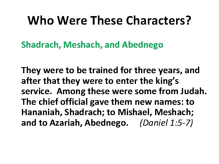 Who Were These Characters? Shadrach, Meshach, and Abednego They were to be trained for