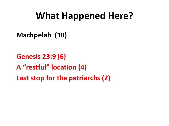 What Happened Here? Machpelah (10) Genesis 23: 9 (6) A “restful” location (4) Last
