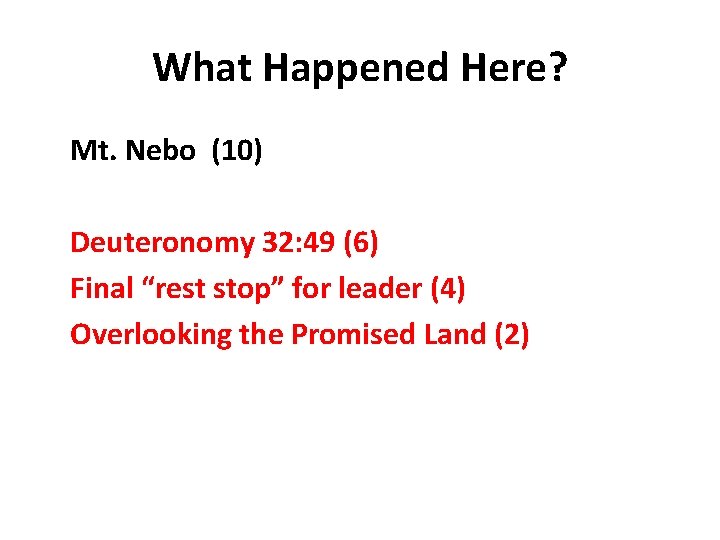 What Happened Here? Mt. Nebo (10) Deuteronomy 32: 49 (6) Final “rest stop” for