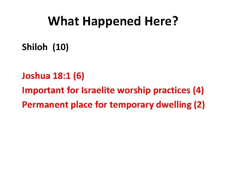 What Happened Here? Shiloh (10) Joshua 18: 1 (6) Important for Israelite worship practices