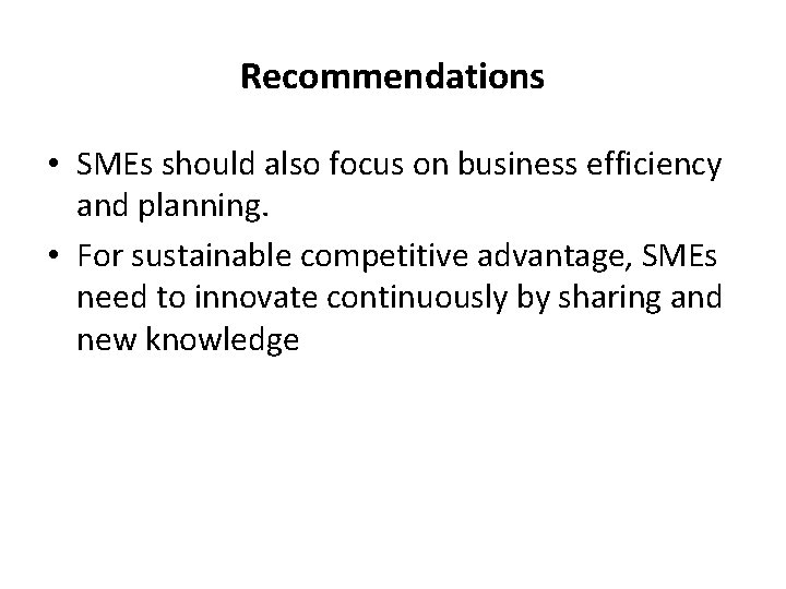 Recommendations • SMEs should also focus on business efficiency and planning. • For sustainable