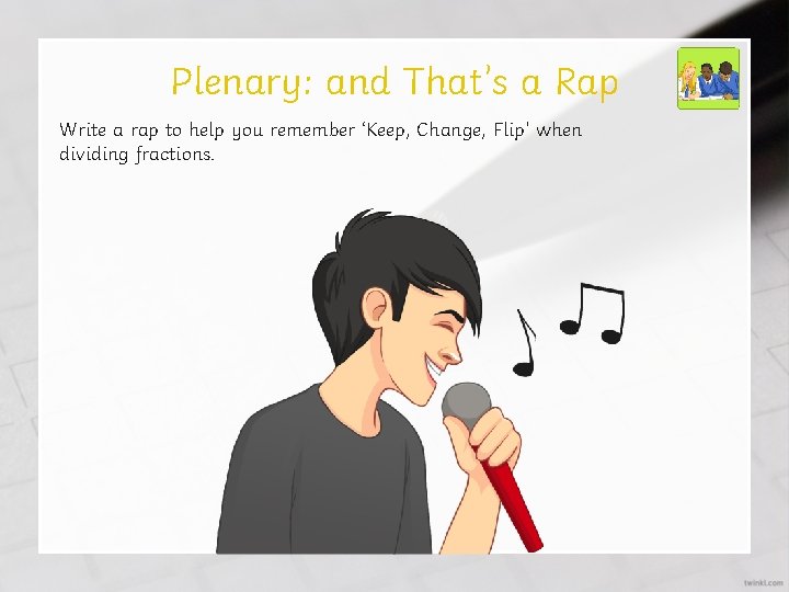 Plenary: and That’s a Rap Write a rap to help you remember ‘Keep, Change,