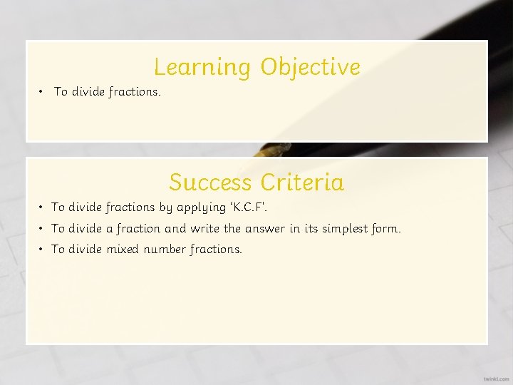 Learning Objective • To divide fractions. Success Criteria • To divide fractions by applying