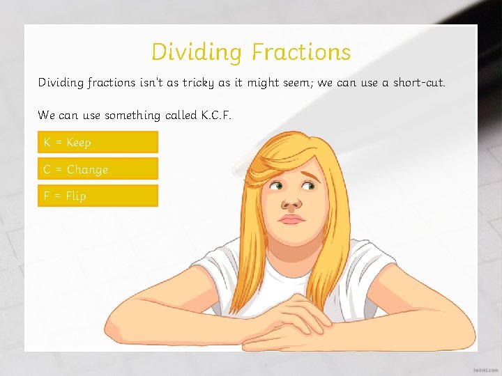 Dividing Fractions Dividing fractions isn’t as tricky as it might seem; we can use