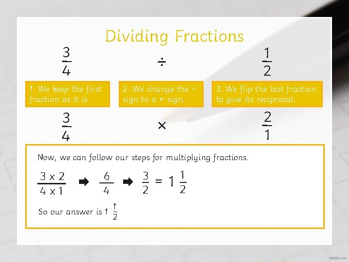 Dividing Fractions 3 – 4 1. We keep the first fraction as it is.