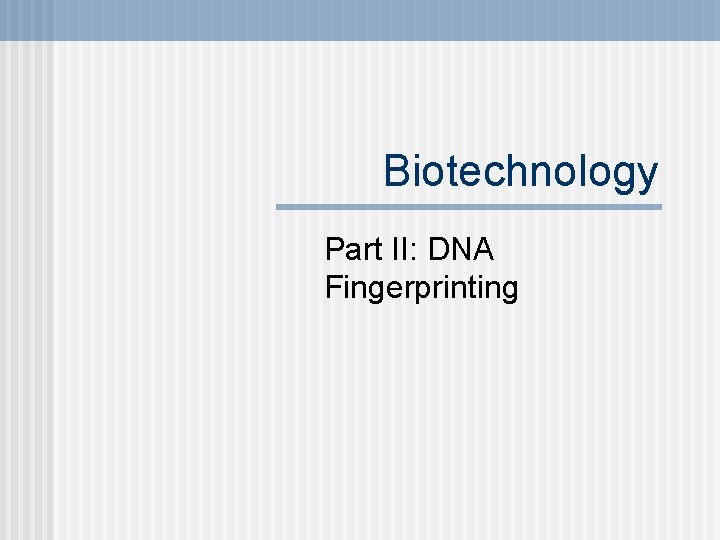 Biotechnology Part II: DNA Fingerprinting 