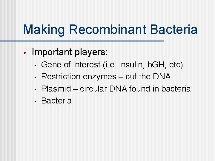 Making Recombinant Bacteria • Important players: • • Gene of interest (i. e. insulin,