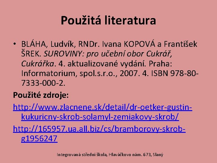 Použitá literatura • BLÁHA, Ludvík, RNDr. Ivana KOPOVÁ a František ŠREK. SUROVINY: pro učební