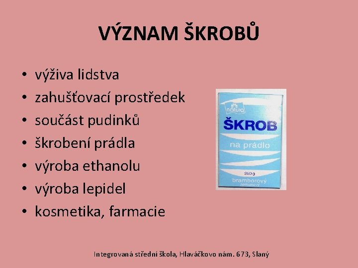 VÝZNAM ŠKROBŮ • • výživa lidstva zahušťovací prostředek součást pudinků škrobení prádla výroba ethanolu