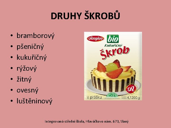 DRUHY ŠKROBŮ • • bramborový pšeničný kukuřičný rýžový žitný ovesný luštěninový Integrovaná střední škola,