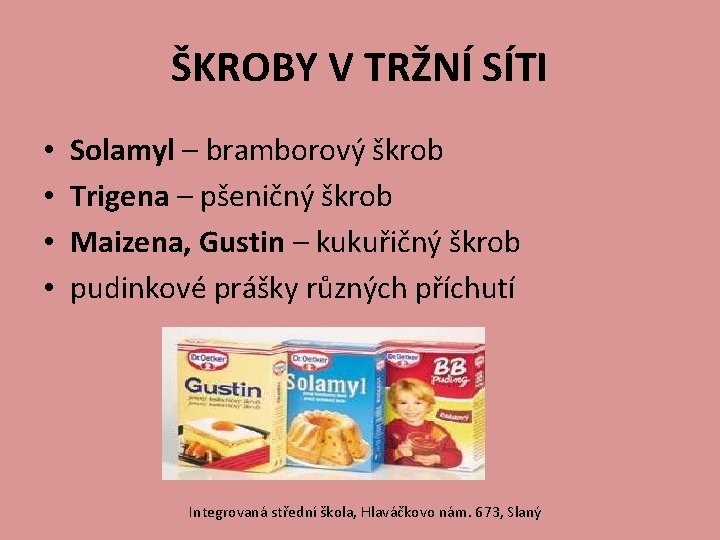 ŠKROBY V TRŽNÍ SÍTI • • Solamyl – bramborový škrob Trigena – pšeničný škrob