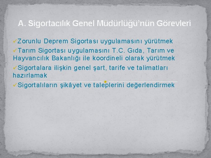 A. Sigortacılık Genel Müdürlüğü’nün Görevleri ü Zorunlu Deprem Sigortası uygulamasını yürütmek ü Tarım Sigortası