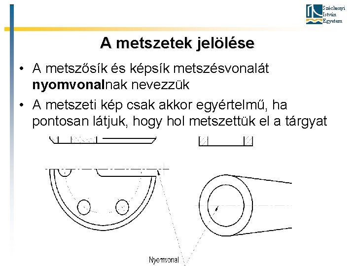 Széchenyi István Egyetem A metszetek jelölése • A metszősík és képsík metszésvonalát nyomvonalnak nevezzük