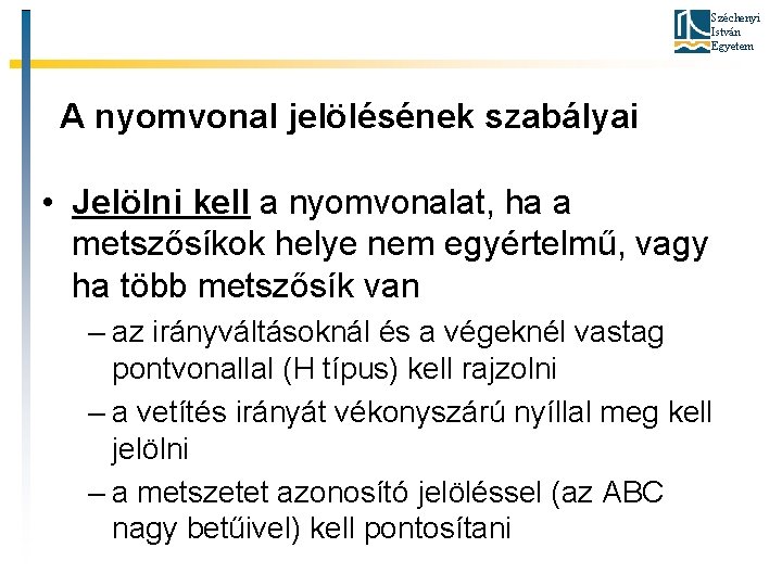 Széchenyi István Egyetem A nyomvonal jelölésének szabályai • Jelölni kell a nyomvonalat, ha a