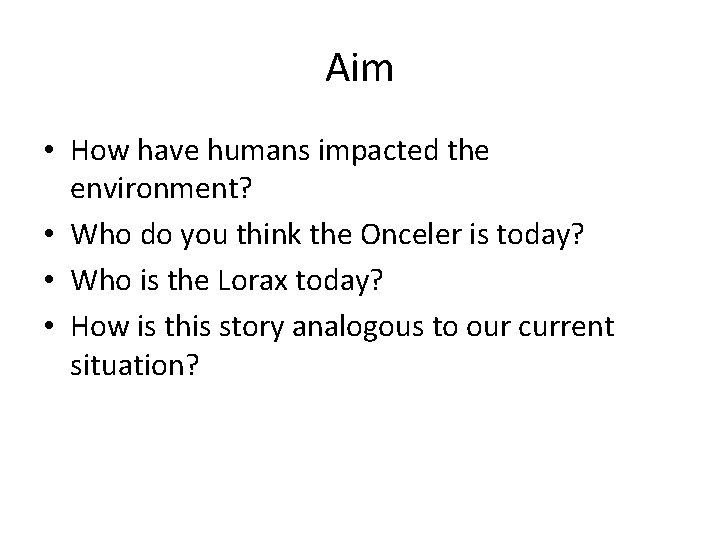 Aim • How have humans impacted the environment? • Who do you think the