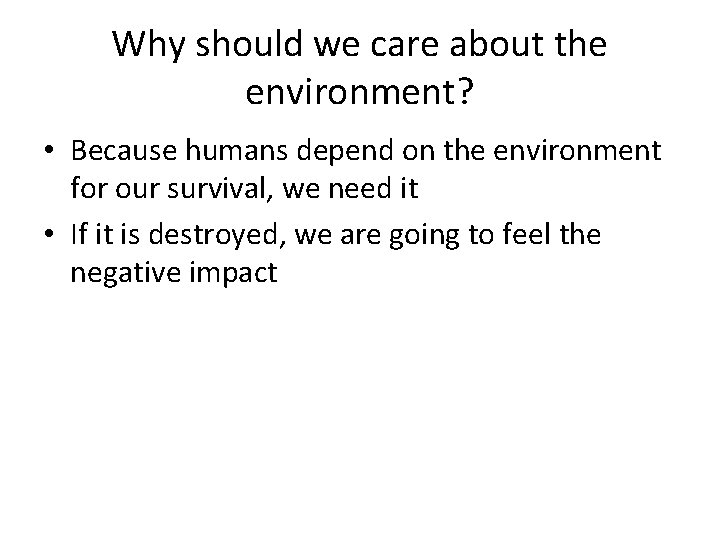 Why should we care about the environment? • Because humans depend on the environment