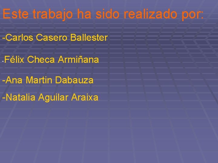 Este trabajo ha sido realizado por: -Carlos Casero Ballester - Félix Checa Armiñana -Ana