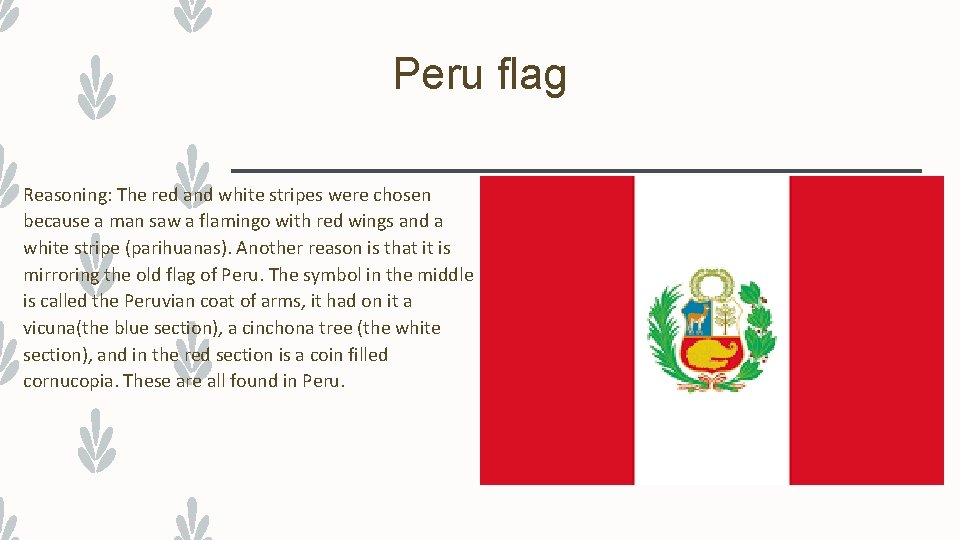 Peru flag Reasoning: The red and white stripes were chosen because a man saw