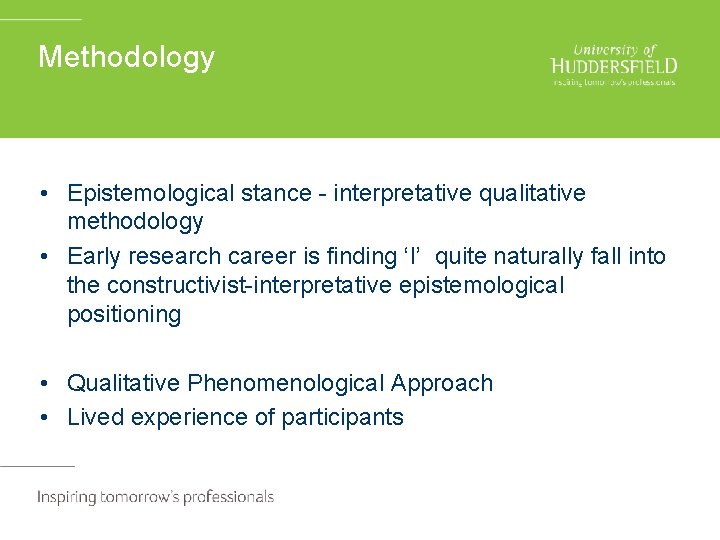 Methodology • Epistemological stance - interpretative qualitative methodology • Early research career is finding