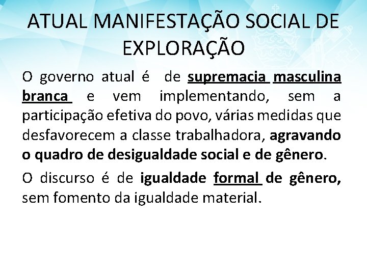 ATUAL MANIFESTAÇÃO SOCIAL DE EXPLORAÇÃO O governo atual é de supremacia masculina branca e