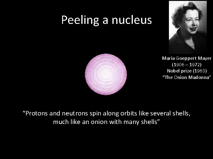 Peeling a nucleus Maria Goeppert Mayer (1906 – 1972) Nobel prize (1963) “The Onion