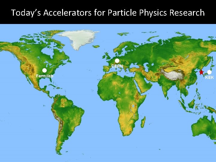 Today’s Accelerators for Particle Physics Research CERN Fermilab KEK 