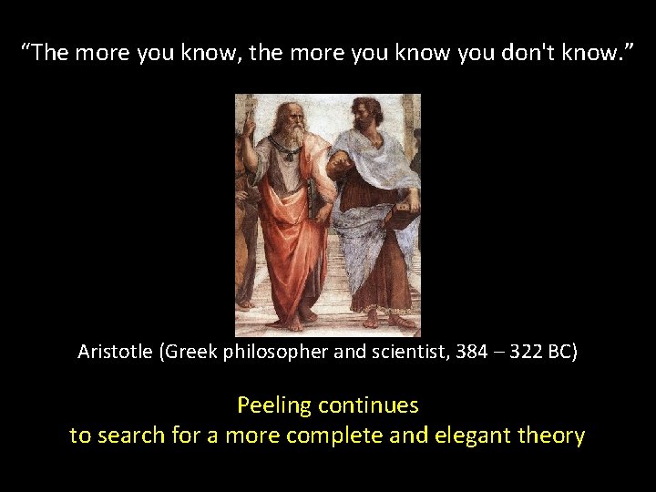 “The more you know, the more you know you don't know. ” Aristotle (Greek