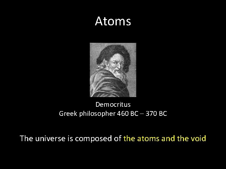 Atoms Democritus Greek philosopher 460 BC – 370 BC The universe is composed of