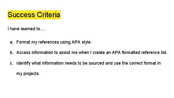 Success Criteria I have learned to…. a. Format my references using APA style. b.