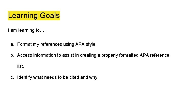 Learning Goals I am learning to…. a. Format my references using APA style. b.