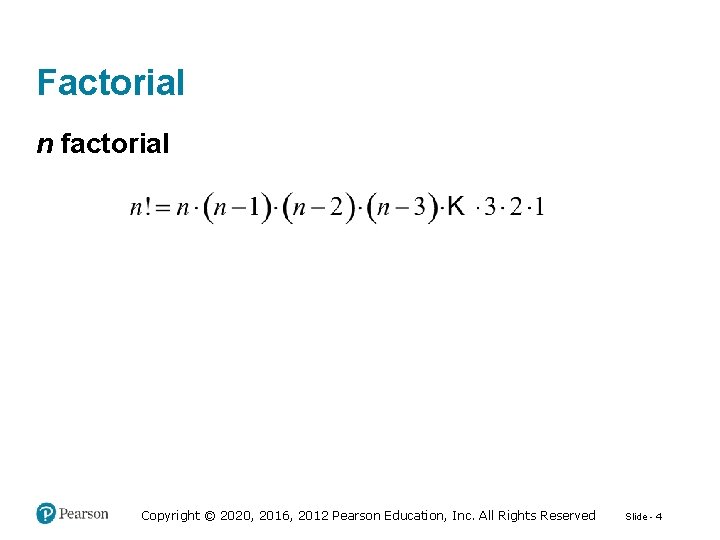Factorial n factorial Copyright © 2020, 2016, 2012 Pearson Education, Inc. All Rights Reserved