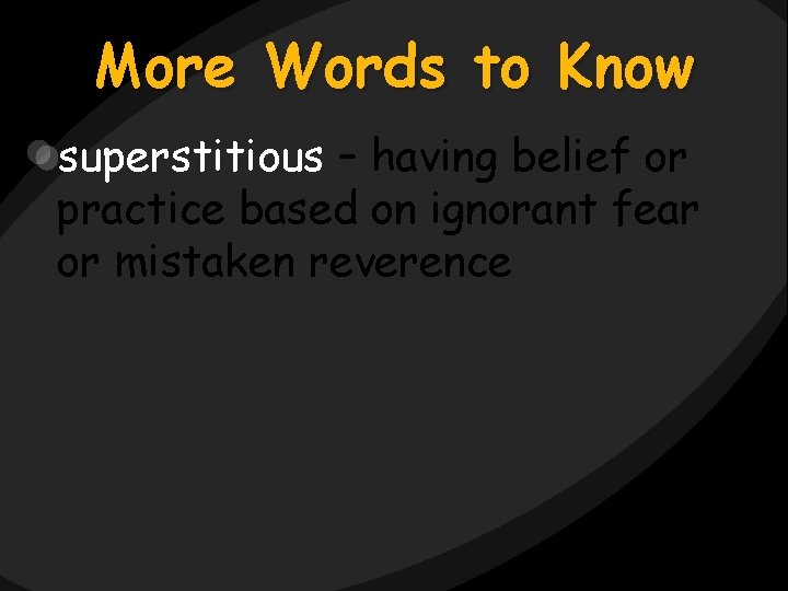 More Words to Know superstitious – having belief or practice based on ignorant fear