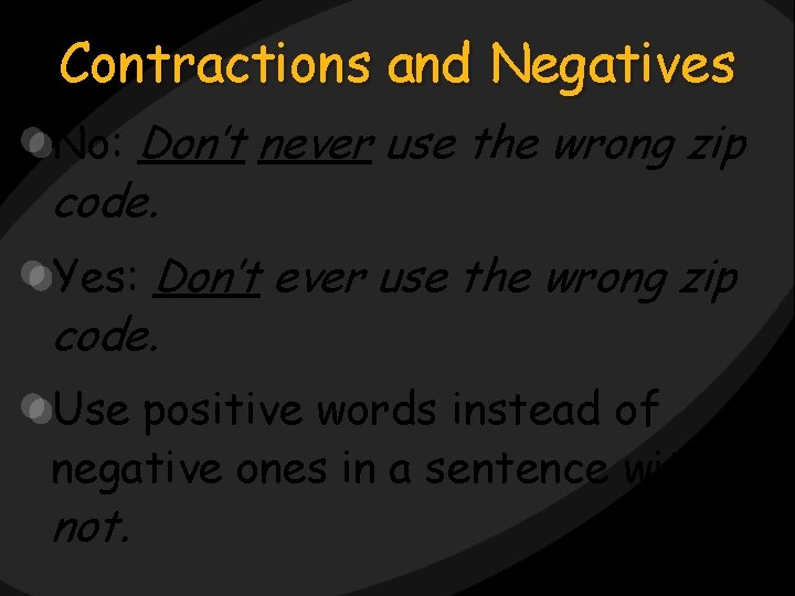 Contractions and Negatives No: Don’t never use the wrong zip code. Yes: Don’t ever