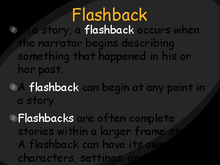 Flashback In a story, a flashback occurs when the narrator begins describing something that