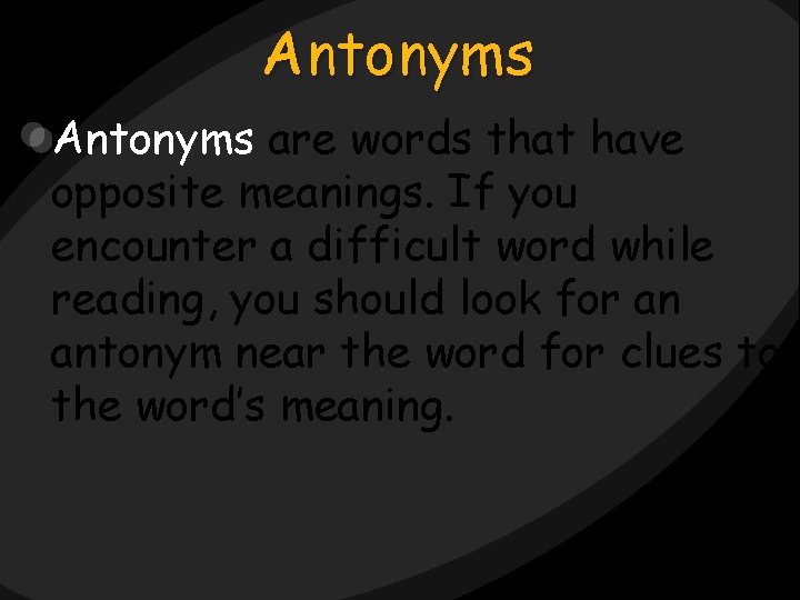 Antonyms are words that have opposite meanings. If you encounter a difficult word while