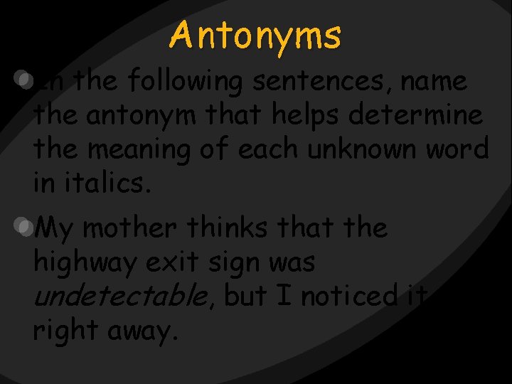 Antonyms In the following sentences, name the antonym that helps determine the meaning of