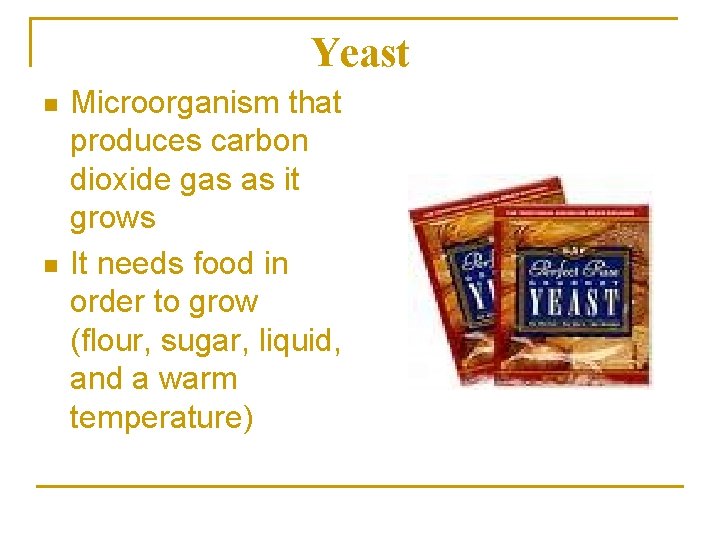 Yeast n n Microorganism that produces carbon dioxide gas as it grows It needs