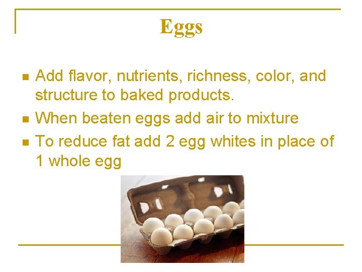Eggs n n n Add flavor, nutrients, richness, color, and structure to baked products.