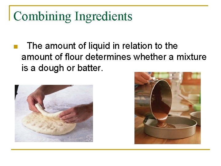 Combining Ingredients n The amount of liquid in relation to the amount of flour