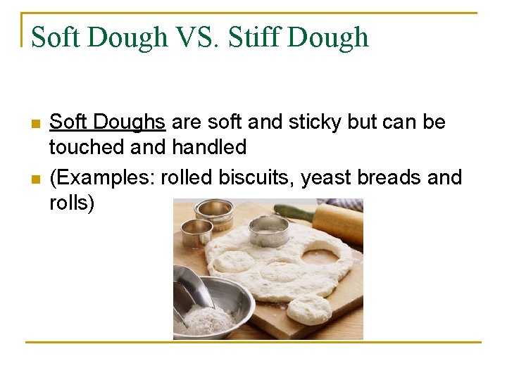Soft Dough VS. Stiff Dough n n Soft Doughs are soft and sticky but
