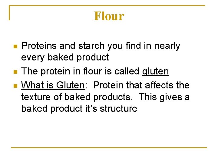 Flour n n n Proteins and starch you find in nearly every baked product